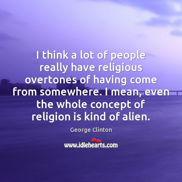 I think a lot of people really have religious overtones of having Religion Quotes Image