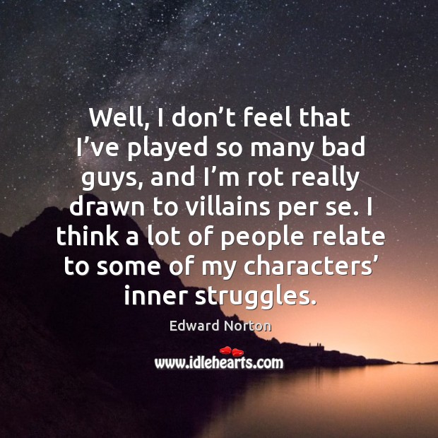 I think a lot of people relate to some of my characters’ inner struggles. Edward Norton Picture Quote
