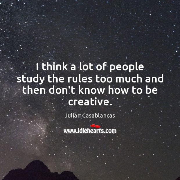 I think a lot of people study the rules too much and then don’t know how to be creative. Image