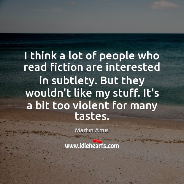 I think a lot of people who read fiction are interested in Martin Amis Picture Quote