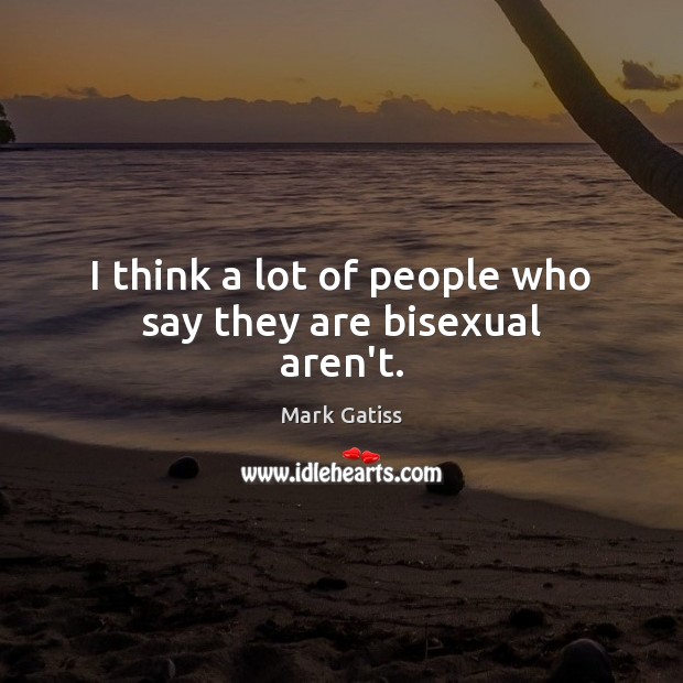 I think a lot of people who say they are bisexual aren’t. Image