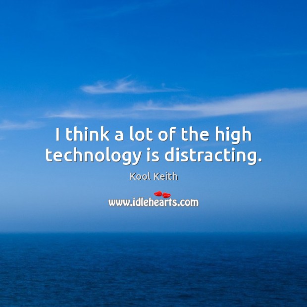 I think a lot of the high technology is distracting. Kool Keith Picture Quote