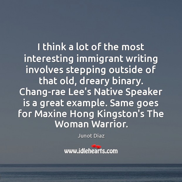 I think a lot of the most interesting immigrant writing involves stepping Junot Diaz Picture Quote