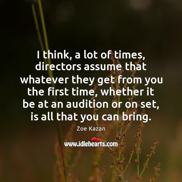 I think, a lot of times, directors assume that whatever they get Zoe Kazan Picture Quote