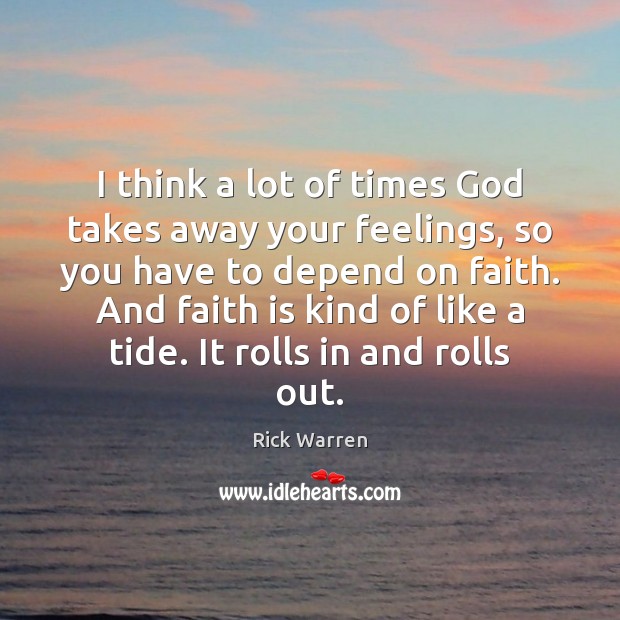 I think a lot of times God takes away your feelings, so Rick Warren Picture Quote