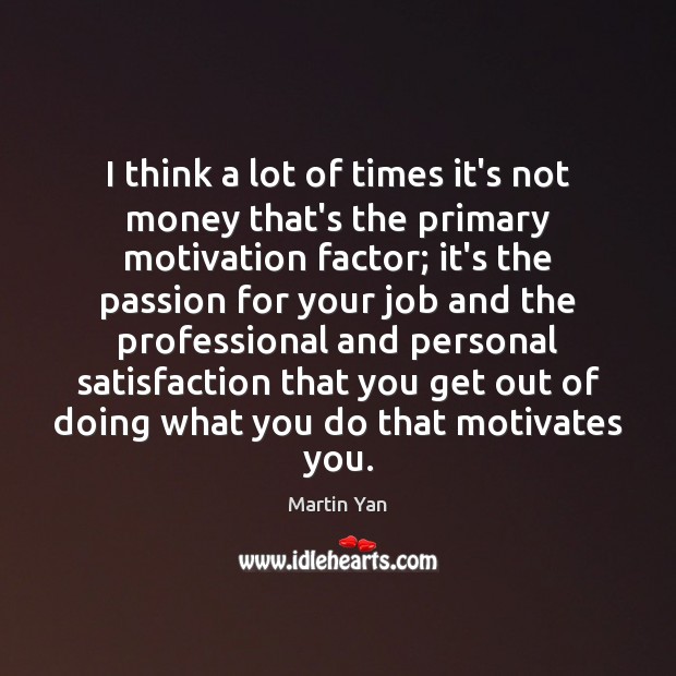 I think a lot of times it’s not money that’s the primary Martin Yan Picture Quote