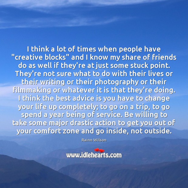 I think a lot of times when people have “creative blocks” and Rainn Wilson Picture Quote