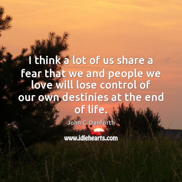 I think a lot of us share a fear that we and John C. Danforth Picture Quote