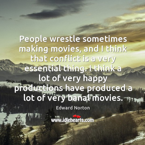 I think a lot of very happy productions have produced a lot of very banal movies. Edward Norton Picture Quote