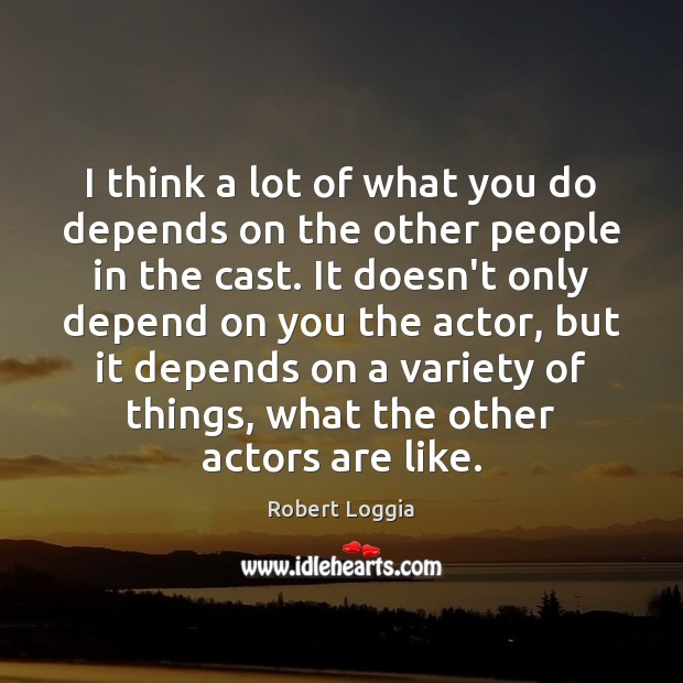 I think a lot of what you do depends on the other Robert Loggia Picture Quote