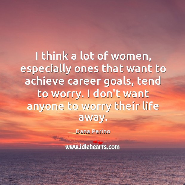 I think a lot of women, especially ones that want to achieve Dana Perino Picture Quote