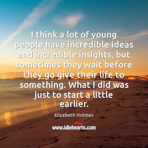 I think a lot of young people have incredible ideas and incredible Elizabeth Holmes Picture Quote