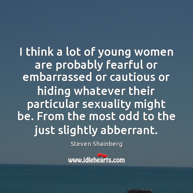 I think a lot of young women are probably fearful or embarrassed Steven Shainberg Picture Quote