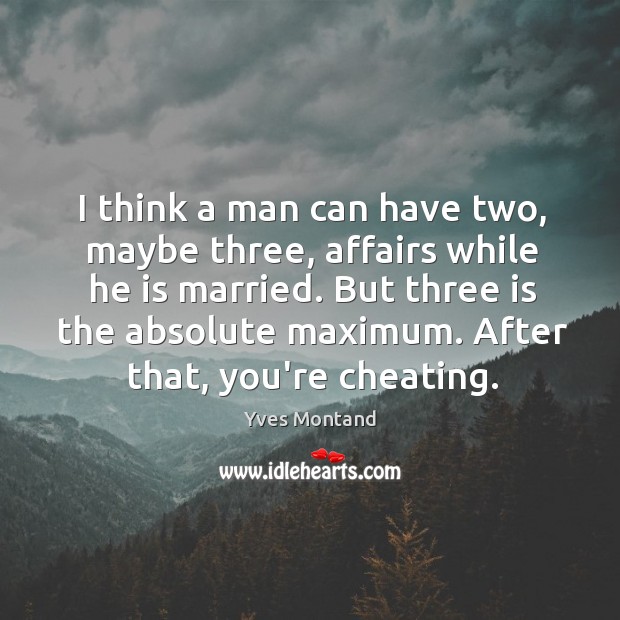 I think a man can have two, maybe three, affairs while he Cheating Quotes Image