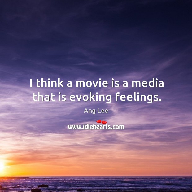 I think a movie is a media that is evoking feelings. Ang Lee Picture Quote