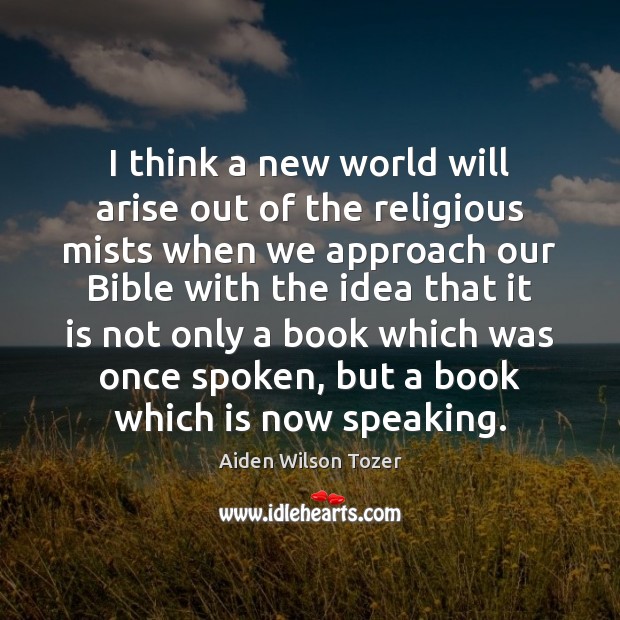 I think a new world will arise out of the religious mists Aiden Wilson Tozer Picture Quote