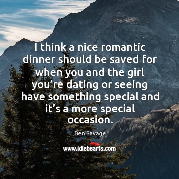I think a nice romantic dinner should be saved for when you and the girl you’re dating or Ben Savage Picture Quote