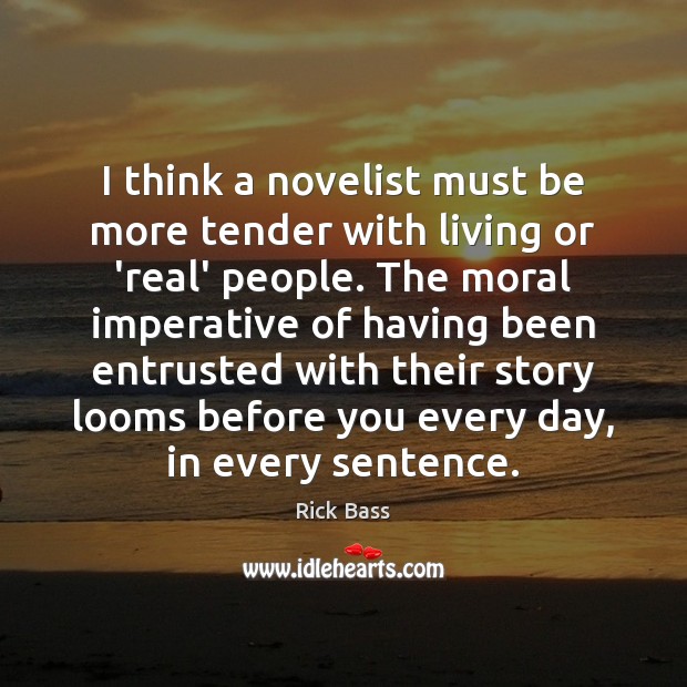 I think a novelist must be more tender with living or ‘real’ Image