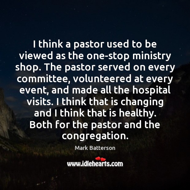 I think a pastor used to be viewed as the one-stop ministry Image