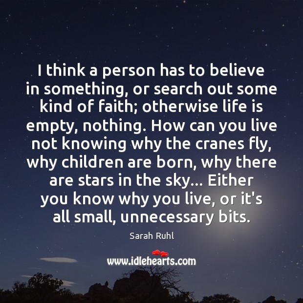 I think a person has to believe in something, or search out Sarah Ruhl Picture Quote