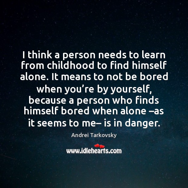 I think a person needs to learn from childhood to find himself Andrei Tarkovsky Picture Quote
