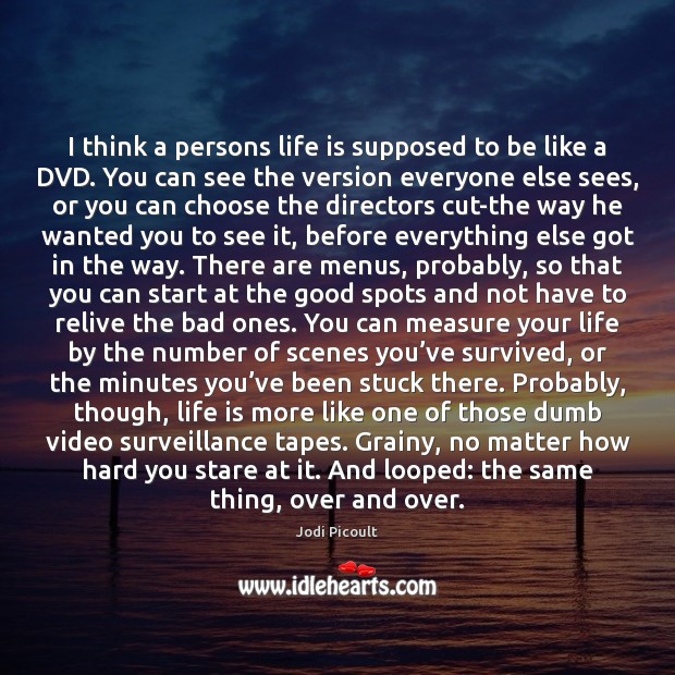 I think a persons life is supposed to be like a DVD. Image