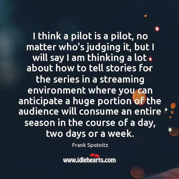 I think a pilot is a pilot, no matter who’s judging it, Frank Spotnitz Picture Quote