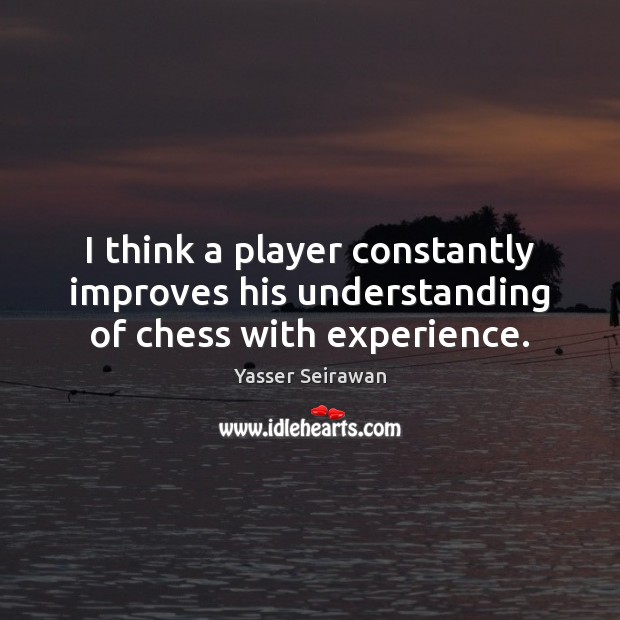 I think a player constantly improves his understanding of chess with experience. Understanding Quotes Image