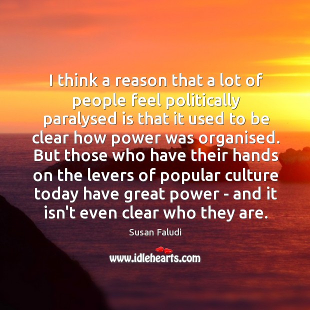 I think a reason that a lot of people feel politically paralysed Susan Faludi Picture Quote