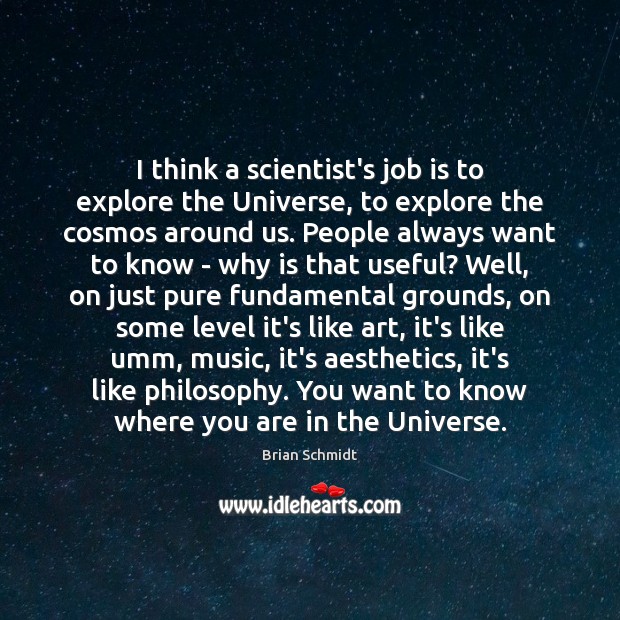 I think a scientist’s job is to explore the Universe, to explore Brian Schmidt Picture Quote