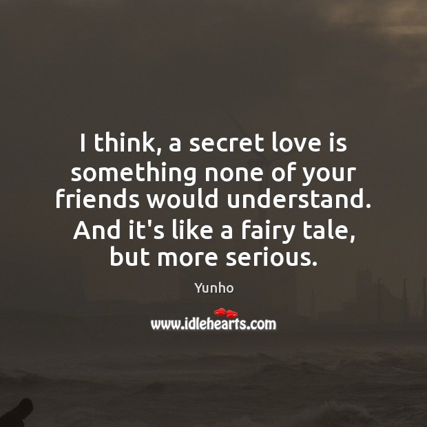 I think, a secret love is something none of your friends would Image