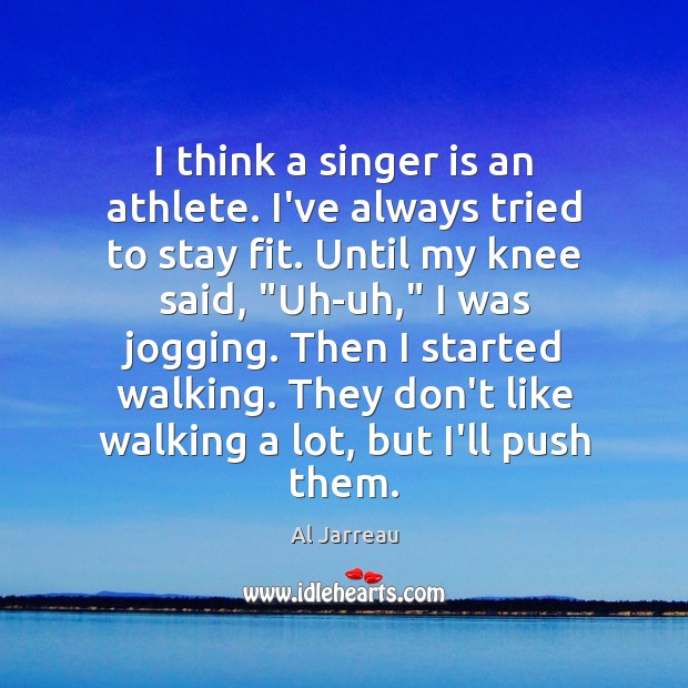 I think a singer is an athlete. I’ve always tried to stay Al Jarreau Picture Quote