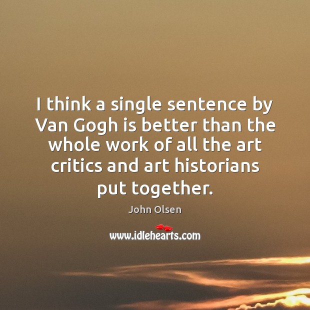 I think a single sentence by Van Gogh is better than the John Olsen Picture Quote