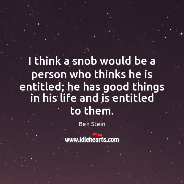 I think a snob would be a person who thinks he is Ben Stein Picture Quote