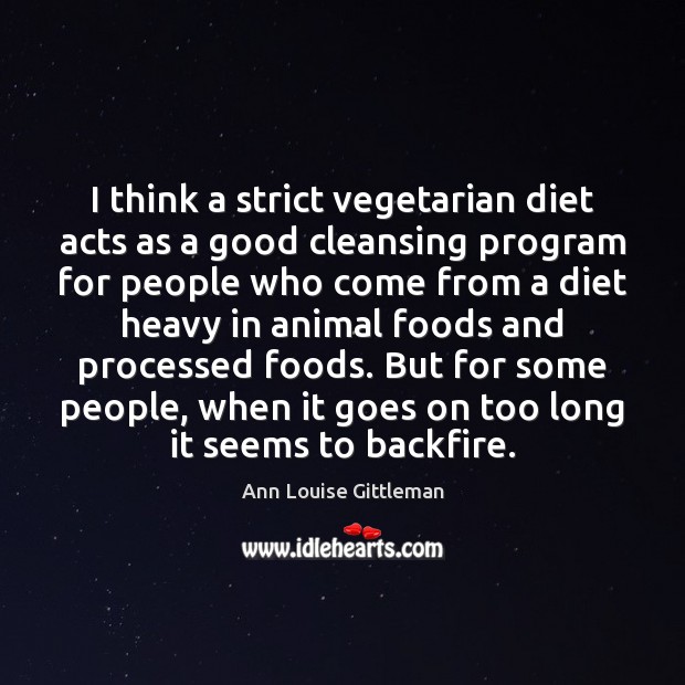 I think a strict vegetarian diet acts as a good cleansing program Ann Louise Gittleman Picture Quote