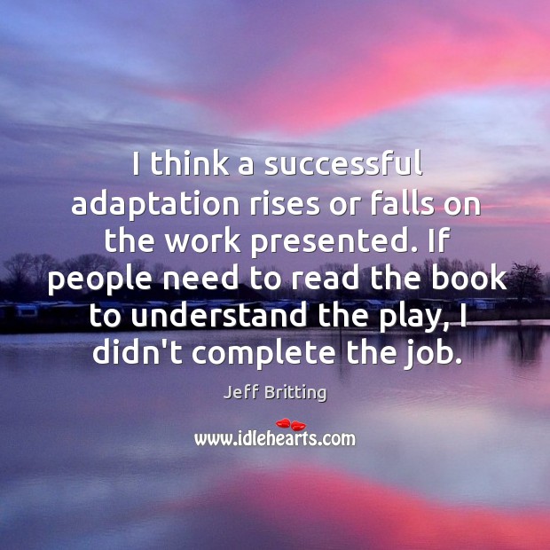 I think a successful adaptation rises or falls on the work presented. Jeff Britting Picture Quote