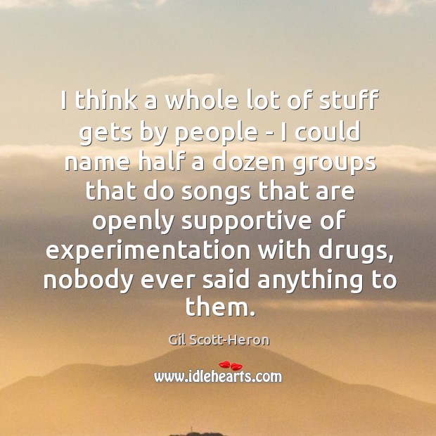 I think a whole lot of stuff gets by people – I Gil Scott-Heron Picture Quote