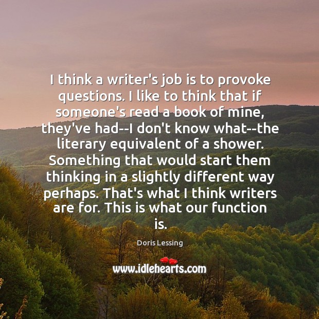 I think a writer’s job is to provoke questions. I like to Image