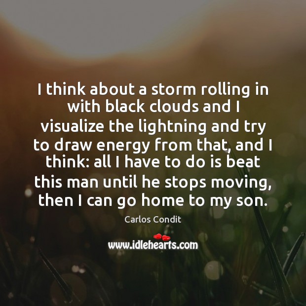 I think about a storm rolling in with black clouds and I Carlos Condit Picture Quote