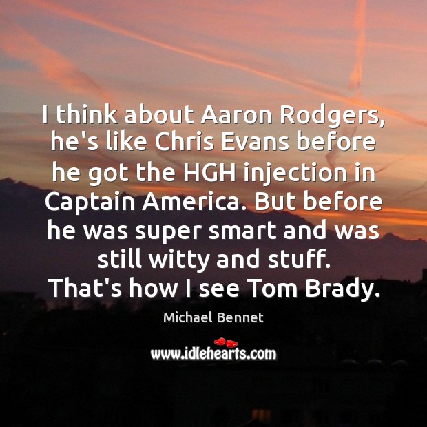 I think about Aaron Rodgers, he’s like Chris Evans before he got Michael Bennet Picture Quote