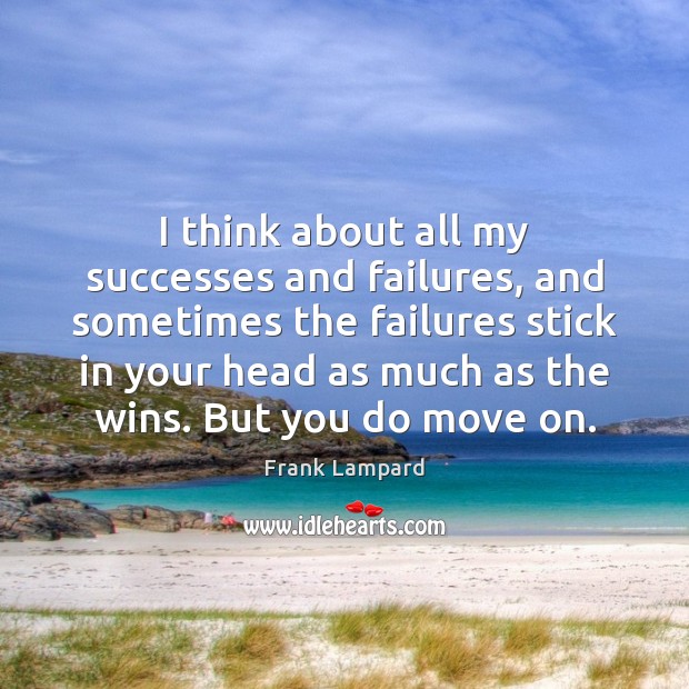 I think about all my successes and failures, and sometimes the failures Move On Quotes Image