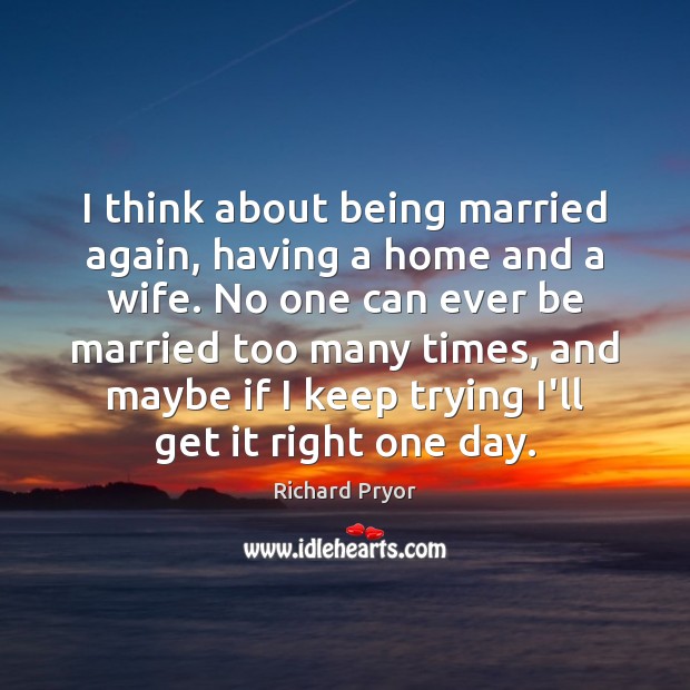 I think about being married again, having a home and a wife. Image