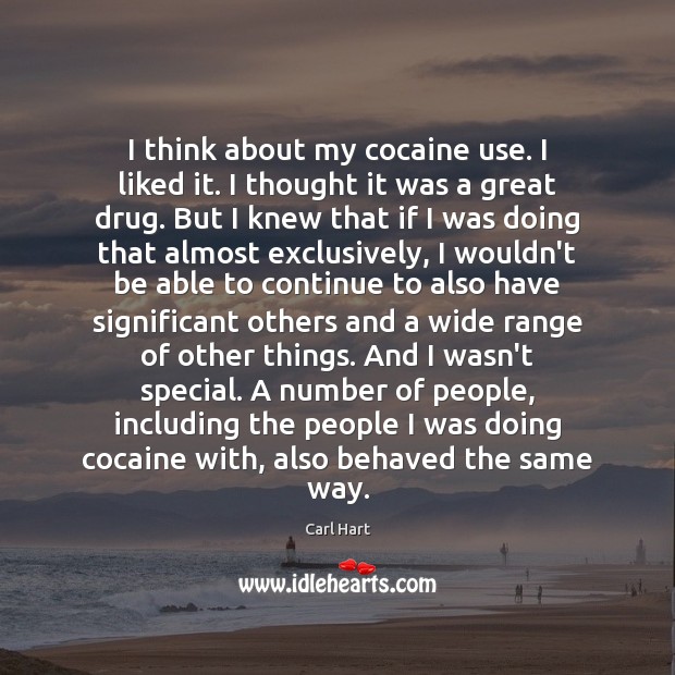 I think about my cocaine use. I liked it. I thought it Carl Hart Picture Quote
