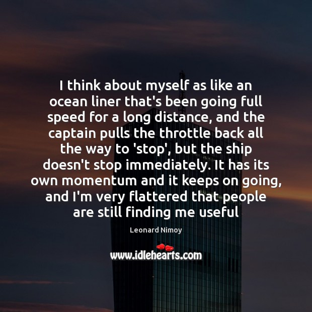 I think about myself as like an ocean liner that’s been going Leonard Nimoy Picture Quote