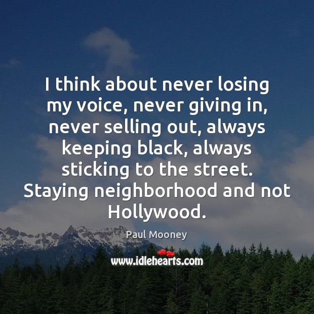 I think about never losing my voice, never giving in, never selling Paul Mooney Picture Quote