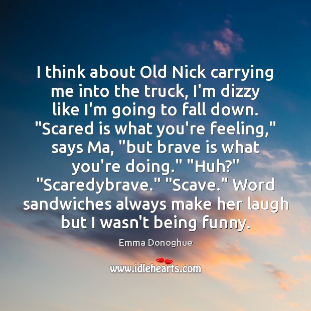 I think about Old Nick carrying me into the truck, I’m dizzy Emma Donoghue Picture Quote