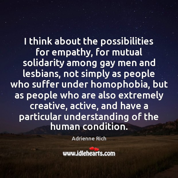 I think about the possibilities for empathy, for mutual solidarity among gay Adrienne Rich Picture Quote