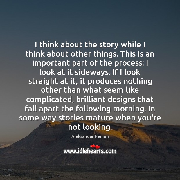 I think about the story while I think about other things. This Aleksandar Hemon Picture Quote