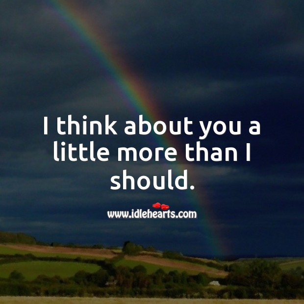 I think about you a little more than I should. Thinking of You Quotes Image