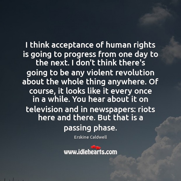 I think acceptance of human rights is going to progress from one Erskine Caldwell Picture Quote